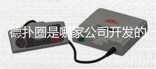 德扑圈是哪家公司开发的?(2025最新)揭秘背后团队
